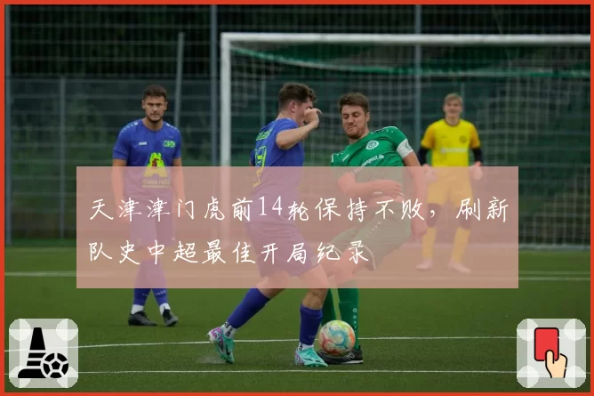 天津津门虎前14轮保持不败,刷新队史中超最佳开局纪录