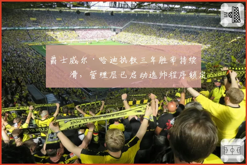 爵士威尔·哈迪执教三年胜率持续下滑，管理层已启动选帅程序锁定斯奈德归队