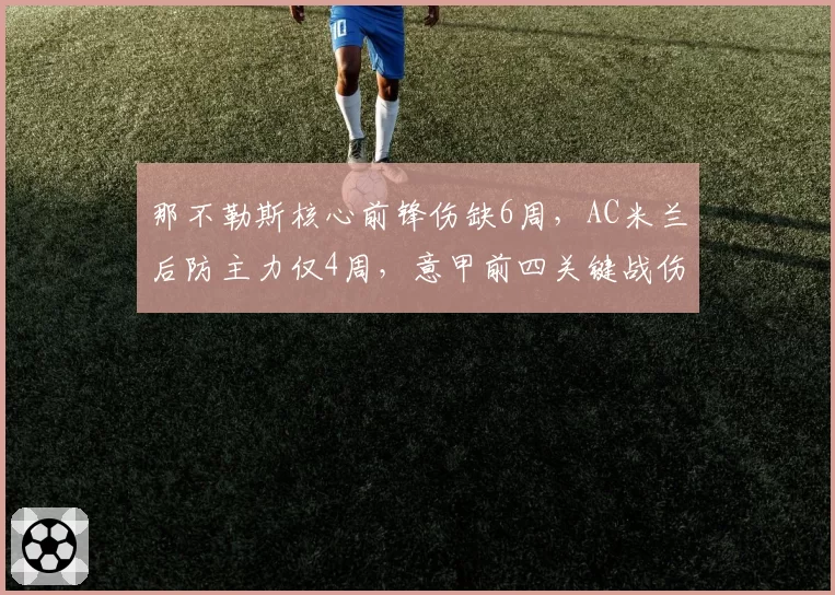 那不勒斯核心前锋伤缺6周，AC米兰后防主力仅4周，意甲前四关键战伤病影响权重不同
