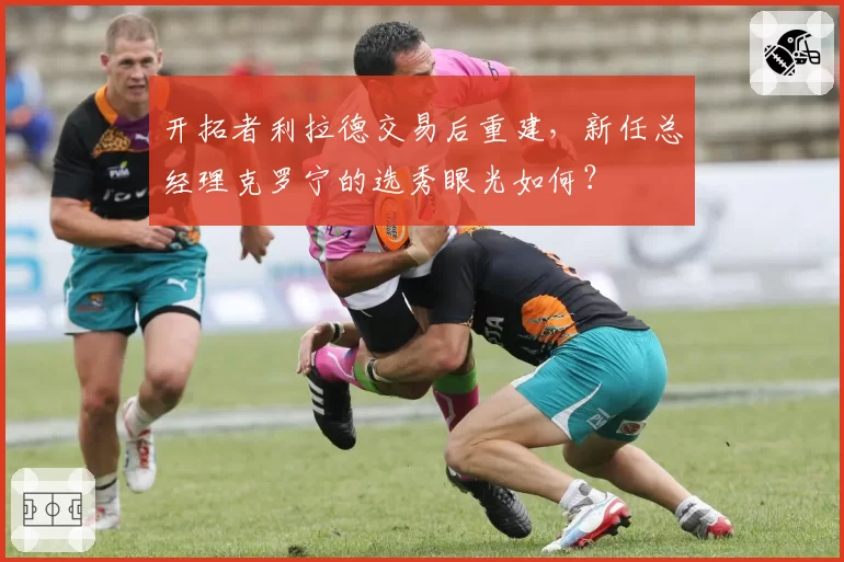 开拓者利拉德交易后重建，新任总经理克罗宁的选秀眼光如何？